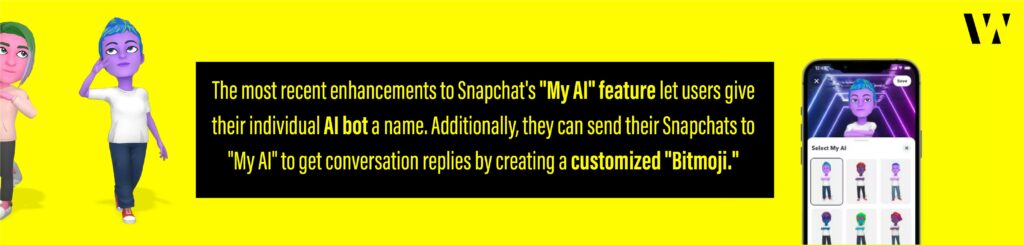 The most recent enhancements to Snapchat's "My AI" feature let users give their individual AI bot a name. Additionally, they can send their Snapchats to "My AI" to get conversation replies by creating a customized "Bitmoji."